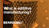 What is additive manufacturing?